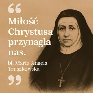 Read more about the article Wspomnienie bł. Marii Angeli Truszkowskiej – Założycielki Zgromadzenia Sióstr Felicjanek